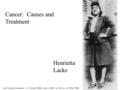 Cell Culture Forensics. S. O’brien PNAS July 3, 2001 vol. 98 no. 14 7656-7658 Henrietta Lacks Cancer: Causes and Treatment.