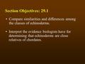 29.1 Section Objectives – page 763 Compare similarities and differences among the classes of echinoderms. Section Objectives: 29.1 Interpret the evidence.