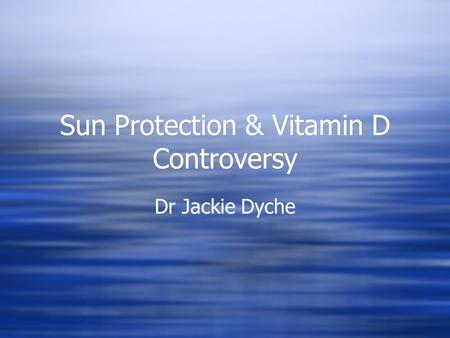 Sun Protection & Vitamin D Controversy Dr Jackie Dyche.