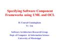 Specifying Software Component Frameworks using UML and OCL H. Conrad Cunningham Yi Liu Software Architecture Research Group Dept. of Computer & Information.