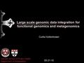 Large scale genomic data integration for functional genomics and metagenomics Curtis Huttenhower 05-21-10 Harvard School of Public Health Department of.