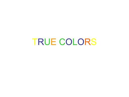 TRUE COLORSTRUE COLORS. Delving Into Who You Are Answer the following questions on the back of your paper: 1.What makes you happy? 2.What frustrates you?