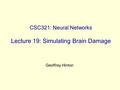 CSC321: Neural Networks Lecture 19: Simulating Brain Damage Geoffrey Hinton.