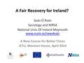 A Fair Recovery for Ireland? Seán Ó Riain Sociology and NIRSA National Univ. Of Ireland Maynooth www.nuim.ie/newdeals www.nuim.ie/newdeals A New Course.