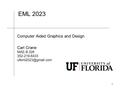 EML 2023 Computer Aided Graphics and Design Carl Crane MAE-B 326 352-219-6433 1.