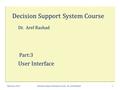 User Interface February 2013Decision Support Systems Course.. Dr. Aref Rashad1 Decision Support System Course Dr. Aref Rashad Part:3.