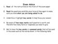 Exam Advice 1.Read all the instructions on the front of the exam paper 2.Read the questions carefully once twice & then again to make sure you know what.