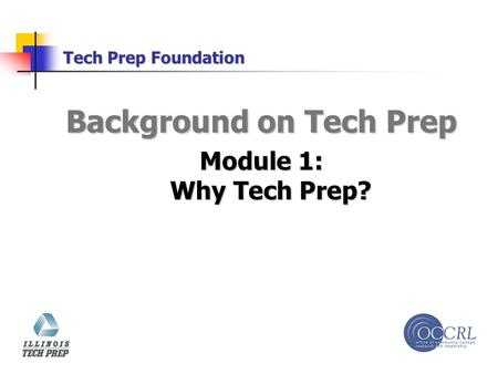 Tech Prep Foundation Background on Tech Prep Module 1: Why Tech Prep?