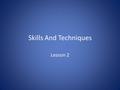 Skills And Techniques Lesson 2. Homework feedback Break a forward roll down into as many subroutines as possible...