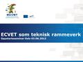 ECVET som teknisk rammeverk Oppstartsseminar Oslo 03.06.2013.