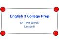 English 3 College Prep SAT “Hot Words” Lesson 5. 1. CAJOLE It was Blanche’s plan to cajole Archer into buying a bungalow at the seashore. If anyone can.