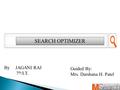 SEARCH OPTIMIZER By JAGANI RAJ 7 th /I.T. Guided By: Mrs. Darshana H. Patel.