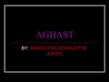 AGHAST BY: MARCUS MCDONALD/THE JOKER.. DEFINITION AND SENTENCES ADJ: FILLED WITH AMAZEMENT, FEAR, TERROR OR DISGUST. Synonym: horrified, stupefied, shocked.