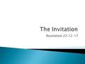 Revelation 22:12-17 1. Reflects an understanding of Christ’s return. Revelation 22:12  Jesus Will Return. Acts 1:9-11; 2 Thessalonians 1:9-10 Revelation.