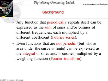 Digital Image Processing, 2nd ed. www.imageprocessingbook.com © 2002 R. C. Gonzalez & R. E. Woods Background Any function that periodically repeats itself.