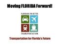 Transportation for Florida’s Future Moving FLORIDA Forward!