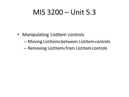 MIS 3200 – Unit 5.3 Manipulating ListItem controls – Moving ListItems between ListItem controls – Removing ListItems from ListItem controls.