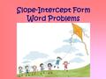 Slope-Intercept Form Word Problems. 43210 In addition to level 3.0 and beyond what was taught in class, the student may:  Make connection with other.