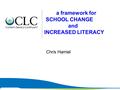 Chris Hamiel a framework for SCHOOL CHANGE and INCREASED LITERACY.