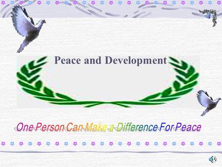 Peace and Development. I see trees of green,red roses too I see them bloom for you and me And I think to myself what a wonderful world I see skies of.