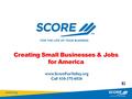 Click to edit Master title style Creating Small Businesses & Jobs for America www.ScoreFoxValley.org Call 630-375-6026.