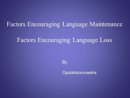 Factors Encouraging Language Maintenance Factors Encouraging Language Loss By Opolahsomuwehs.