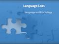 Language Loss Language and Psychology. Frontal lobe – Speech Occipital lobe – Vision Cerebellum – Movement Parietal lobe – Touch Pons – Breathing and.