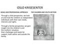 OSLO KRISESENTER GOALS AND PROFESSIONAL APPROACH Through a child perspective, we look at and treat the children as independent individuals with their own.