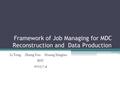 Framework of Job Managing for MDC Reconstruction and Data Production Li Teng Zhang Yao Huang Xingtao SDU 2013.7.4.