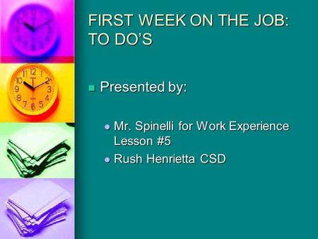 FIRST WEEK ON THE JOB: TO DO’S Presented by: Presented by: Mr. Spinelli for Work Experience Lesson #5 Mr. Spinelli for Work Experience Lesson #5 Rush Henrietta.