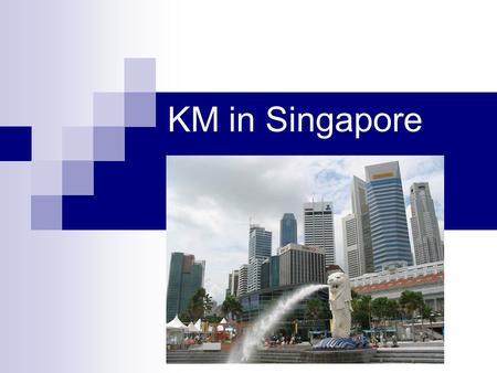 KM in Singapore. Knowledge Based Economy One in which the production, distribution and use of knowledge are the main drivers of growth, wealth creation,