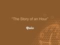 “The Story of an Hour” Quiz. Questions? Q 1. Which of the following is NOT part of Mrs. Mallard’s initial responses to her husband’s reported death.