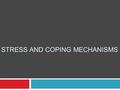 STRESS AND COPING MECHANISMS. Stress  Stress is a subjective feeling in response to environmental events that are perceived as frustrating or threatening.