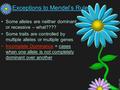 © K. Malone, 2005 Exceptions to Mendel’s Rules Some alleles are neither dominant or recessive – what???? Some traits are controlled by multiple alleles.