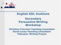 English SOL Institute Secondary Persuasive Writing Workshop Christina Frierman-Teaching Consultant David Lacey-Teaching Consultant Tidewater Writing Project.