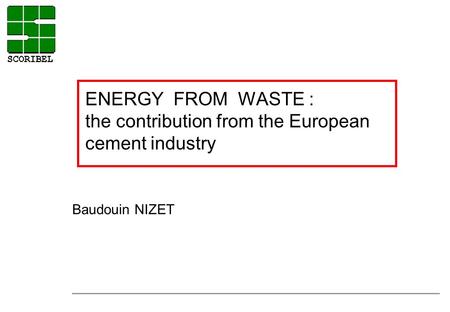 ENERGY FROM WASTE : the contribution from the European cement industry Baudouin NIZET.