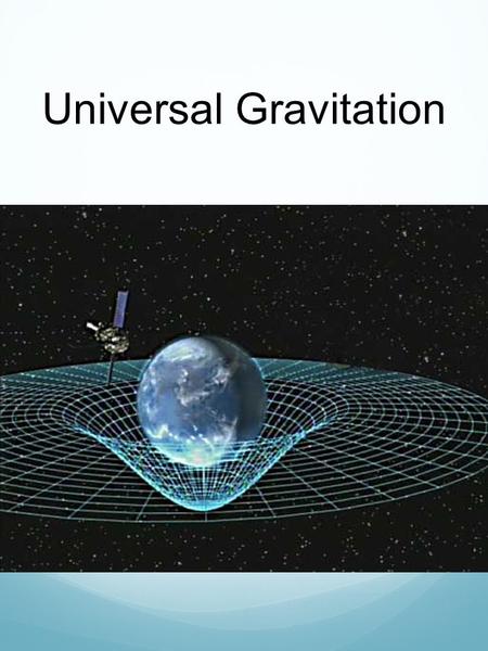 Universal Gravitation. On a sheet of paper, describe in your own words: GRAVITY.