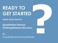 READY TO GET STARTED online study tools for: Quantitative Literacy: Thinking Between the Lines By Crauder/Evans/Johnson/Noell ?