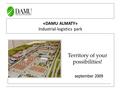 Territory of your possibilities! «DAMU ALMATY» Industrial-logistics park september 2009.