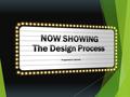 NOW SHOWING The Design Process