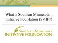 What is Southern Minnesota Initiative Foundation (SMIF)?