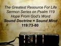 The Greatest Resource For Life Sermon Series on Psalm 119 Hope From God’s Word Sound Doctrine = Sound Mind 119:73-80.