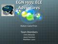 EGN 1935: ECE Adventures Team: SINX X Robot: GatorTron Team Members Chris Miranda Jason Swinton Matthew Laws.