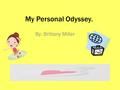 My Personal Odyssey. By: Brittany Miller. When I went to POV, I was a library assistant, hall monitor & I was an anchor on WPOV. Also, my teachers often.