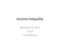 Income Inequality November 6, 2013 Ec 10 Trisha Shrum.