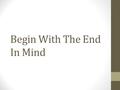 Begin With The End In Mind. Newspaper Activity Five years from now, your local paper does a story about you and they want to interview the person who.