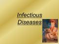 Infectious Diseases. Causes of Infectious Diseases Pathogens 1.Bacteria: single celled microorganism, after entering the body they multiply quickly by.