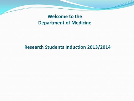 Welcome to the Department of Medicine Research Students Induction 2013/2014.