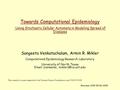 Showcase 2005 05/06/2005 Towards Computational Epidemiology Using Stochastic Cellular Automata in Modeling Spread of Diseases Sangeeta Venkatachalam, Armin.
