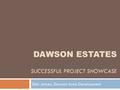 DAWSON ESTATES SUCCESSFUL PROJECT SHOWCASE Deb Jensen, Dawson Area Development.